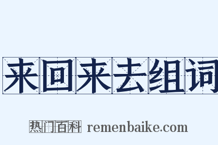 来回来去组词是什么意思的图片